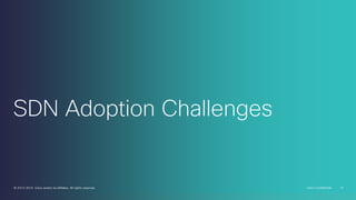 SDN Adoption Challenges

© 2013-2014 Cisco and/or its affiliates. All rights reserved.

Cisco Confidential

10

 