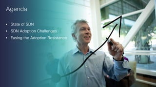 Agenda
 State of SDN

 SDN Adoption Challenges
 Easing the Adoption Resistance

 