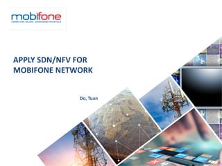 APPLY	SDN/NFV	FOR	
MOBIFONE	NETWORK
Do,	Tuan
 