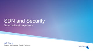 SDN and Security
Some real-world experience
Jeff Young
Product Architecture, Global Platforms
 
