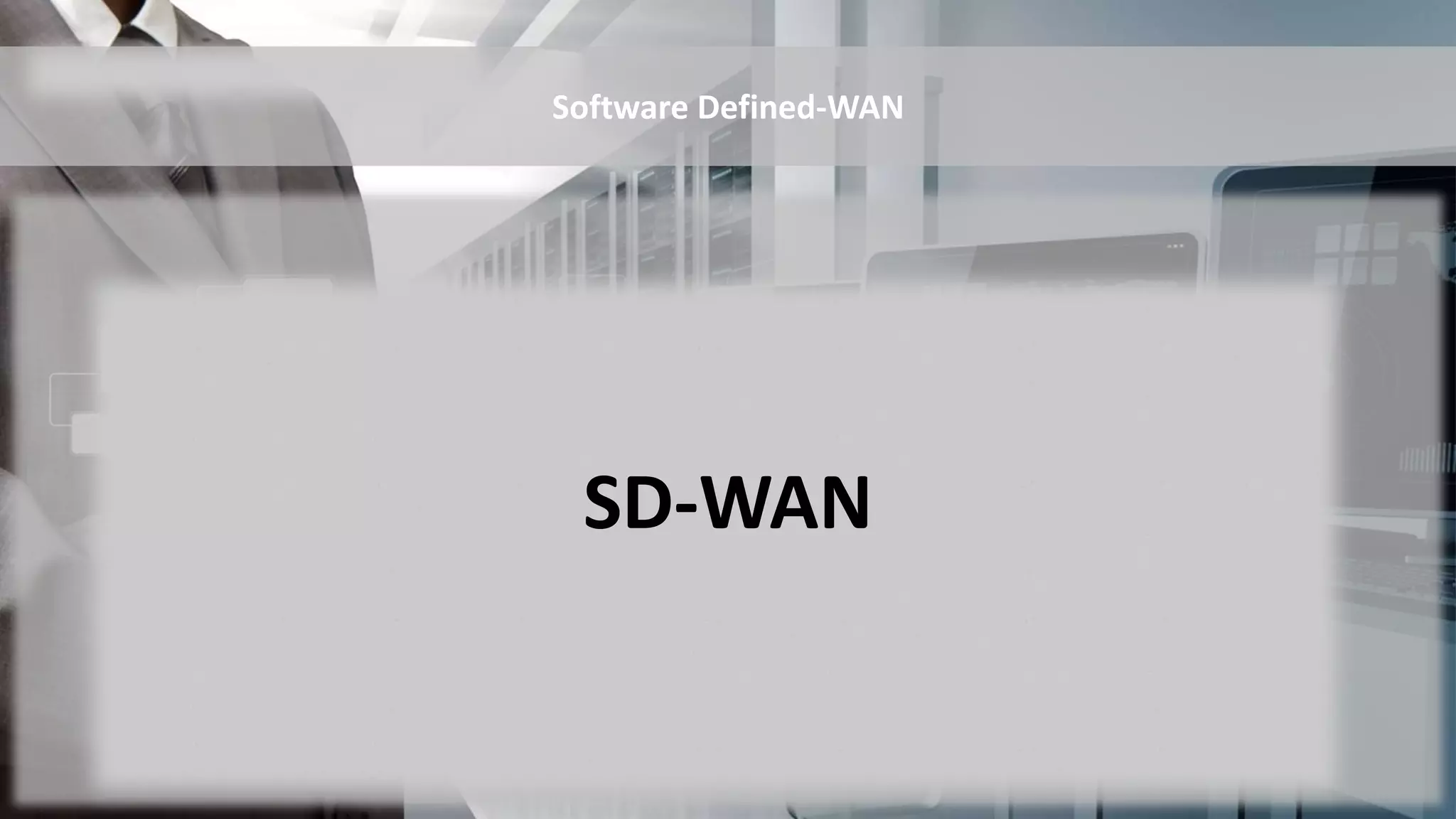 SD-WAN
Software Defined-WAN
 
