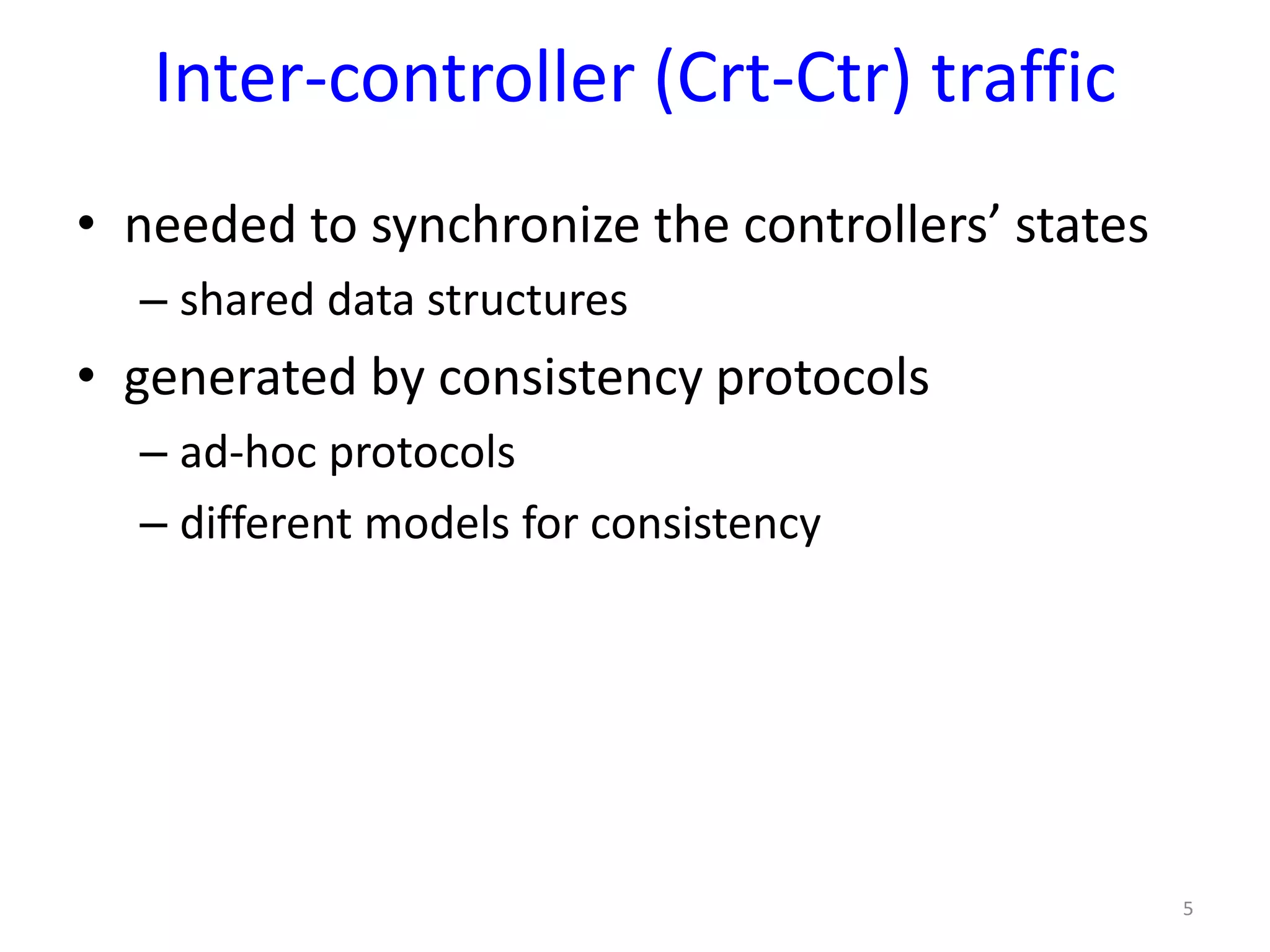 Inter-controller (Crt-Ctr) traffic
• needed to synchronize the controllers’ states
– shared data structures
• generated by consistency protocols
– ad-hoc protocols
– different models for consistency
5
 