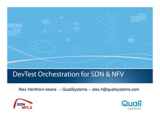 Slide Header… 
DevTest Orchestration for SDN & NFV 
Alex Henthorn-Iwane -- QualiSystems -- alex.h@qualisystems.com 
QualiSystems Proprietary & Confidential 
 