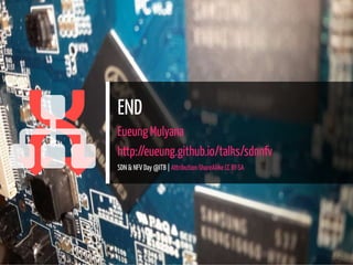 

END
Eueung Mulyana
http://eueung.github.io/talks/sdnnfv
SDN & NFV Day @ITB | Attribution-ShareAlike CC BY-SA
26 / 26
 