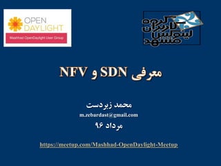 ‫محمد‬‫زبردست‬
m.zebardast@gmail.com
‫مرداد‬96
https://meetup.com/Mashhad-OpenDaylight-Meetup
 