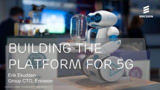 Commercial in confidence | © Ericsson AB 2017 | 2017-10-10 | Page 1
Building the
platform for 5G
Erik Ekudden
Group CTO, Ericsson
Commercial in confidence | © Ericsson AB 2017 | October 10, 2017 |
 