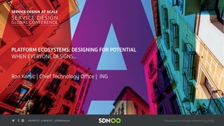 PLATFORM ECOSYSTEMS: DESIGNING FOR POTENTIAL
WHEN EVERYONE DESIGNS…
Ron Kersic | Chief Technology Oﬃce | ING
 