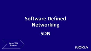 Software Defined
Networking
SDN
Kemal Yiğit
Özdemir
 