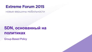 SDN, основанный на
политиках
Group-Based Policy
 