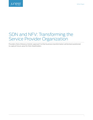 White Paper
1
SDN and NFV: Transforming the
Service Provider Organization
Providers that embrace a holistic approach to their business transformation will be best positioned
to capture future value for their shareholders
 