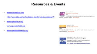 Resources & Events
• www.sdncentral.com
• http://www.etsi.org/technologies-clusters/technologies/nfv
• www.openstack.org
• www.opendaylight.org
• www.opennetworking.org
 
