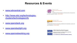 Resources & Events
• www.sdncentral.com
• http://www.etsi.org/technologies-
clusters/technologies/nfv
• www.openstack.org
• www.opendaylight.org
• www.opennetworking.org
 