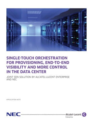 SINGLE-TOUCH ORCHESTRATION
FOR PROVISIONING, END-TO-END
VISIBILITY AND MORE CONTROL
IN THE DATA CENTER
APPLICATION NOTE
JOINT SDN SOLUTION BY ALCATEL-LUCENT ENTERPRISE
AND NEC
 