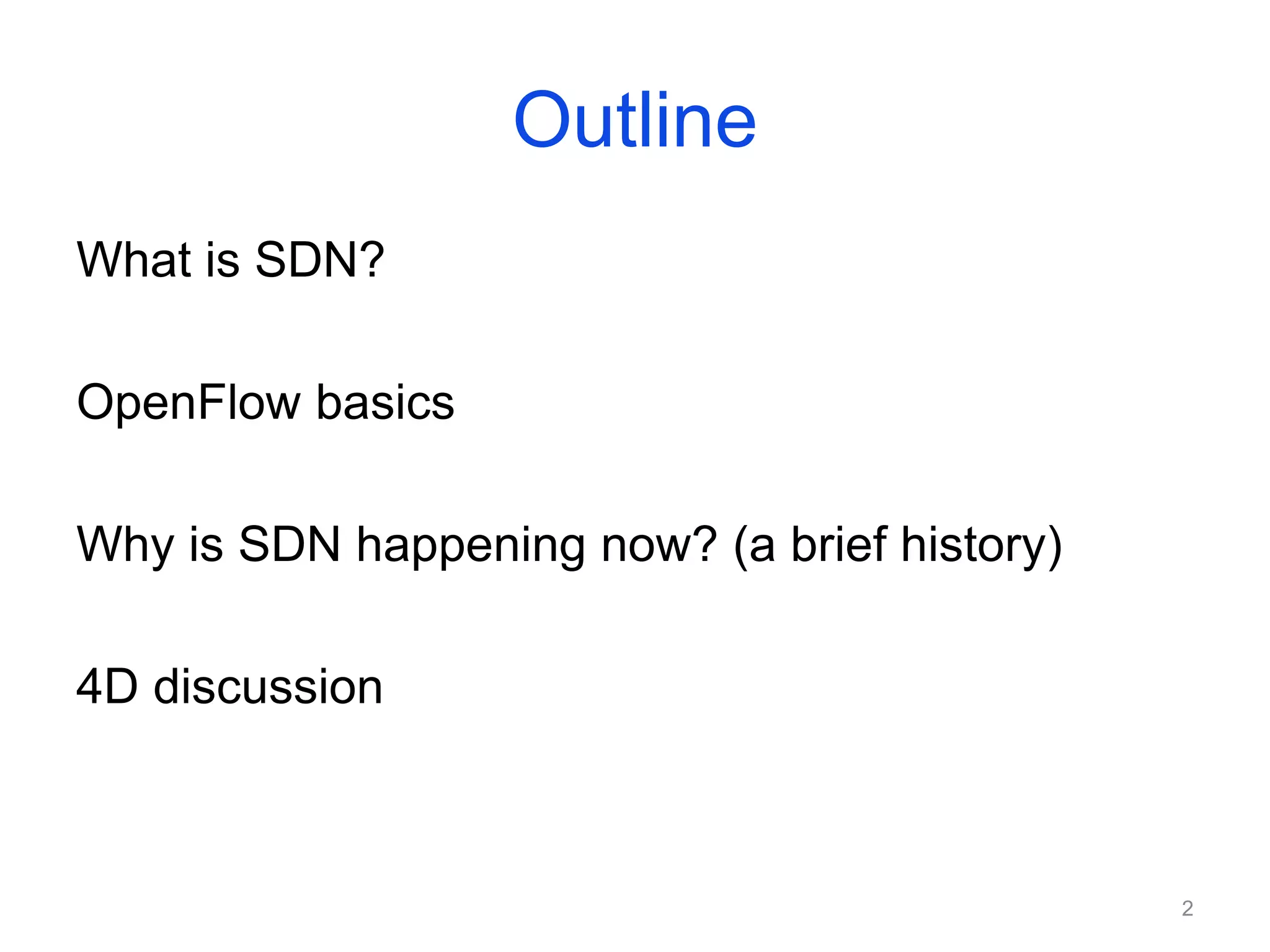 Outline
What is SDN?
OpenFlow basics
Why is SDN happening now? (a brief history)
4D discussion
2
 
