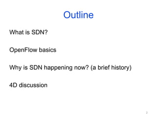 Outline
What is SDN?
OpenFlow basics
Why is SDN happening now? (a brief history)
4D discussion
2
 