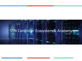 SDN Controller Ecosystem & Anatomy
 