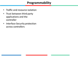 Programmability
• Traffic and resource isolation
• Trust between third party
applications and the
controller
• Interface Security protection
across controllers
 
