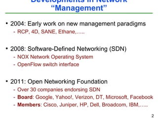 Developments in Network “Management”<br />2004: Early work on new management paradigms<br />RCP, 4D, SANE, Ethane,…..<br /...