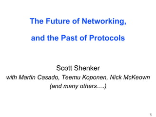 The Future of Networking,and the Past of Protocols Scott Shenker with Martin Casado, TeemuKoponen, Nick McKeown (and many others….) 
