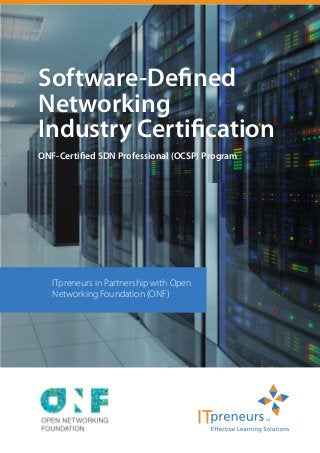 Software-Defined
Networking
Industry Certification
ONF-Certified SDN Professional (OCSP) Program
ITpreneurs in Partnership with Open
Networking Foundation (ONF)
 