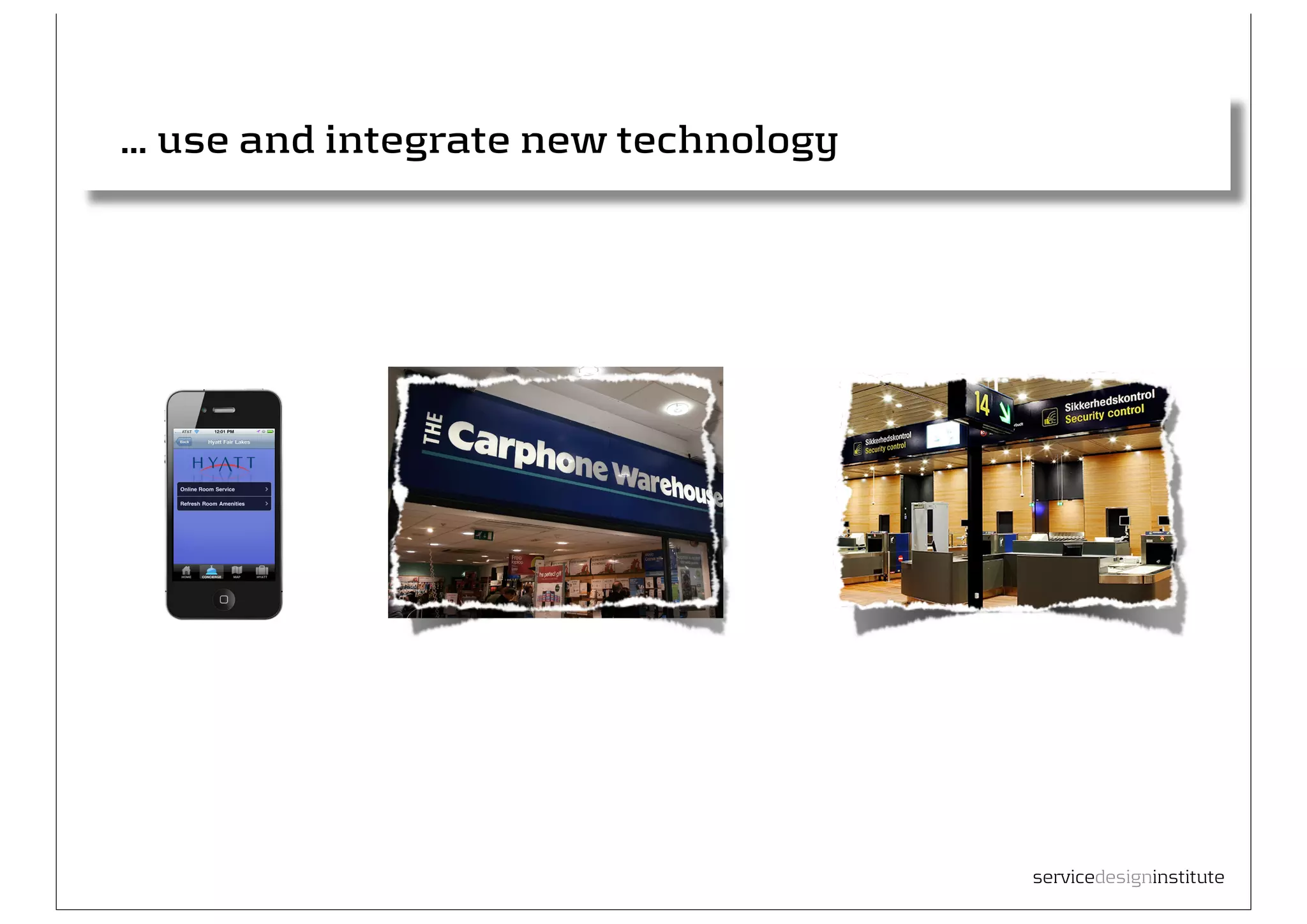... use and integrate new technology




                                       servicedesigninstitute
 