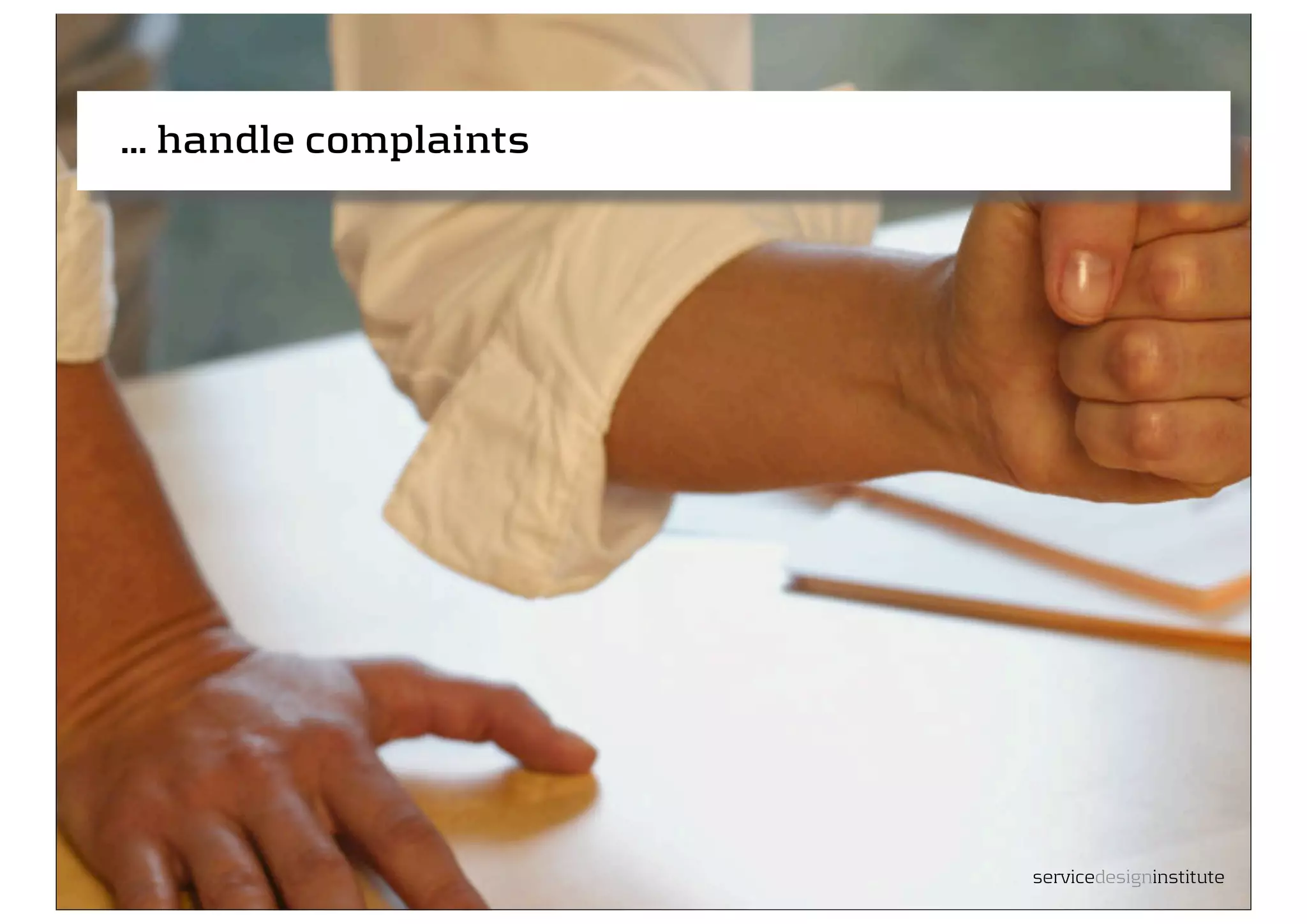 ... handle complaints




                        servicedesigninstitute
 