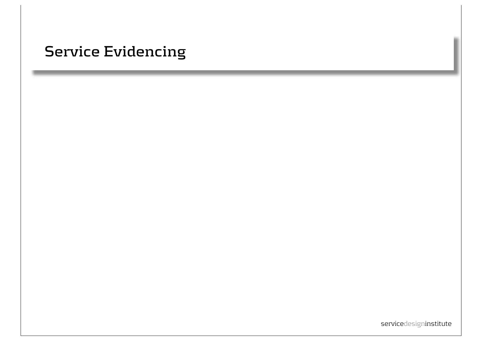 Service Evidencing




31
                          servicedesigninstitute
 