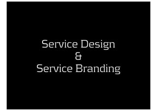Service Design
        &
Service Branding
 