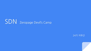 SDN Zeropage Devil’s Camp
24기 지무근
 