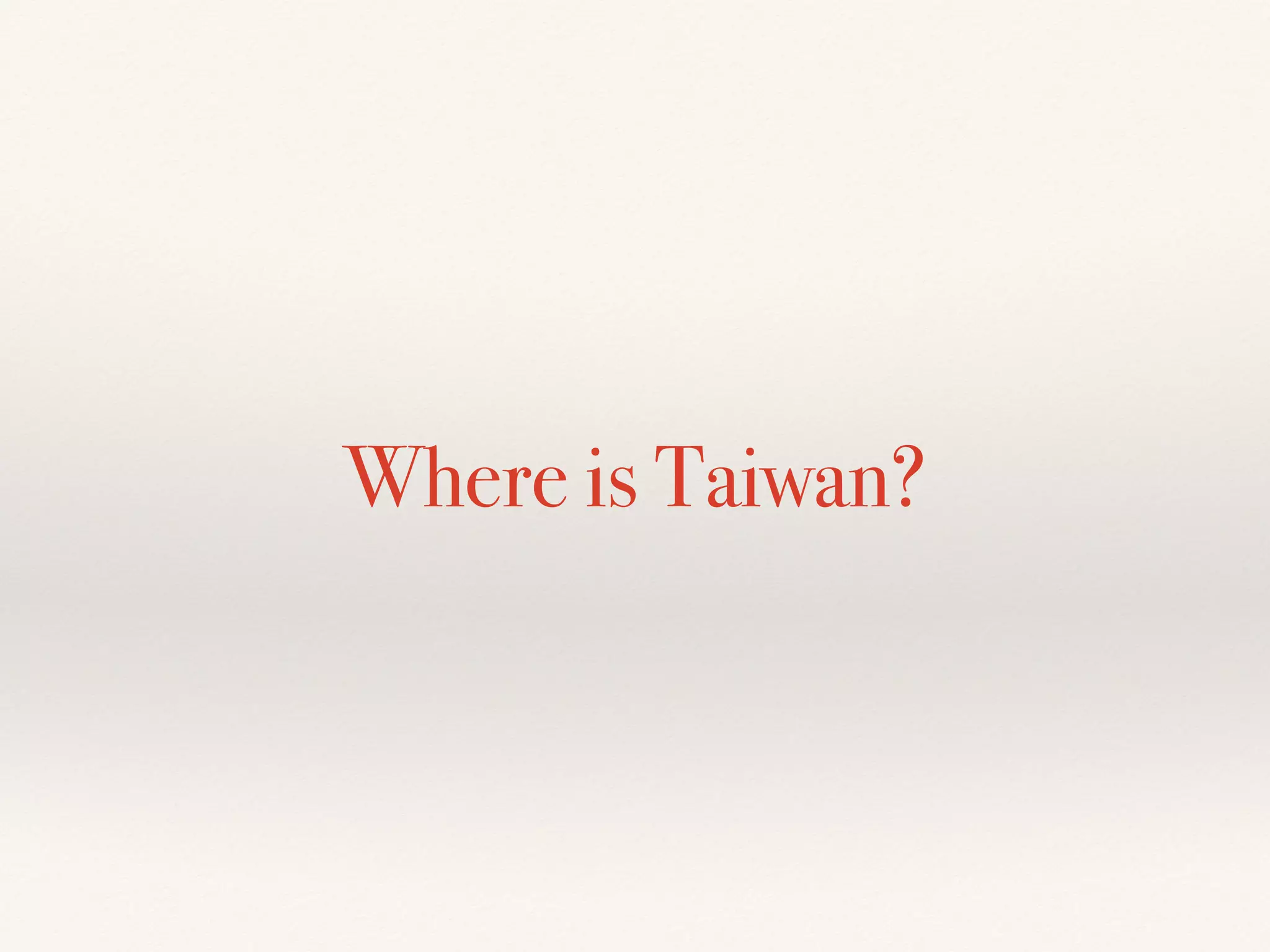 Where is Taiwan?
 