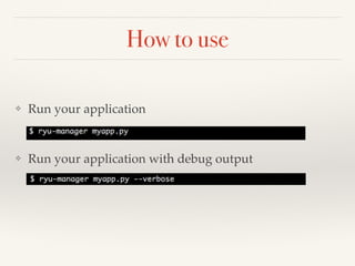 How to use 
❖ Run your application 
❖ Run your application with debug output 
 