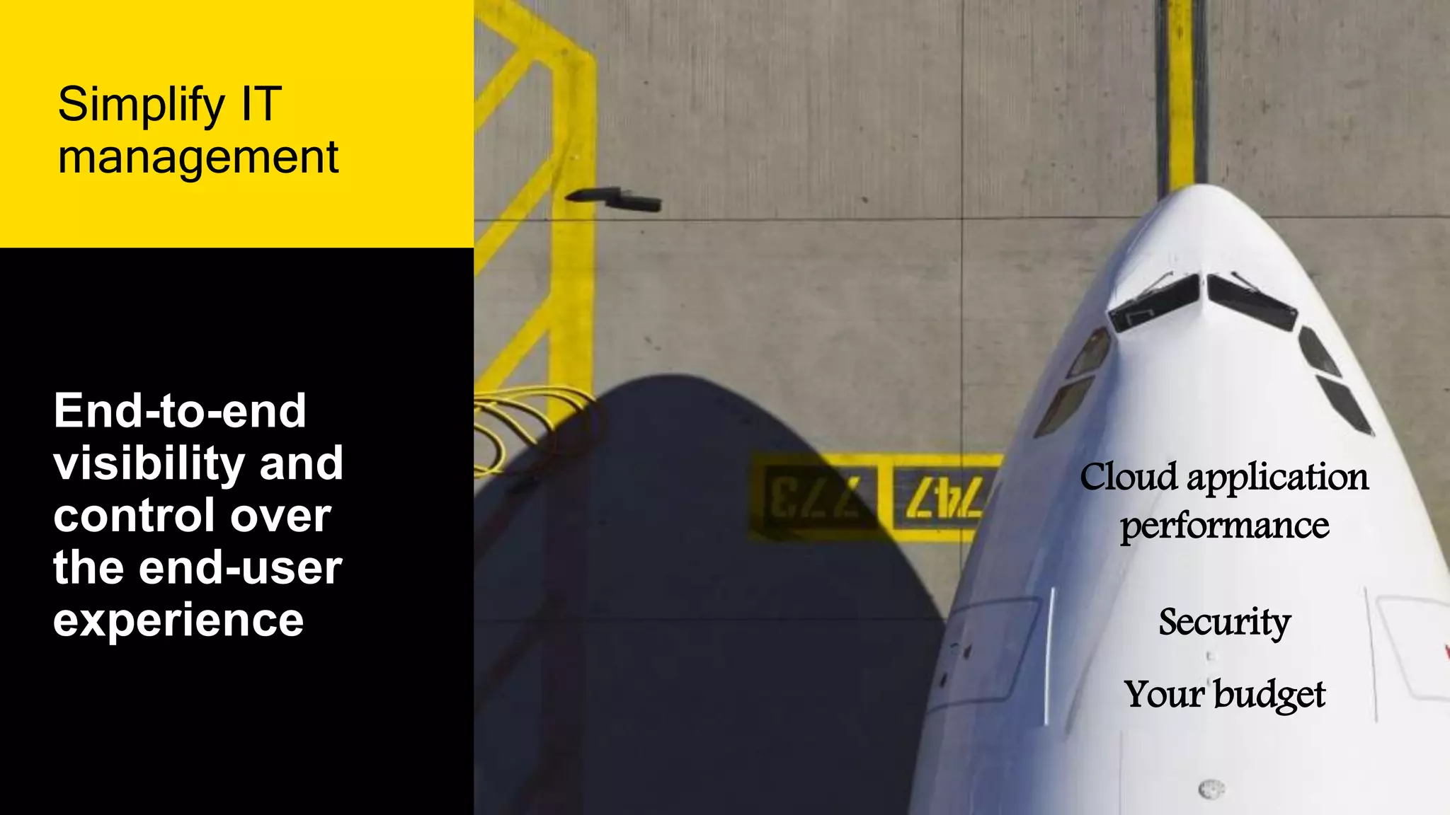 10 Orange Restricted
Digital workspace
tablets & apps
End-to-end
visibility and
control over
the end-user
experience
Technicians
on the move
Simplify IT
management
Cloud application
performance
Security
Your budget
 