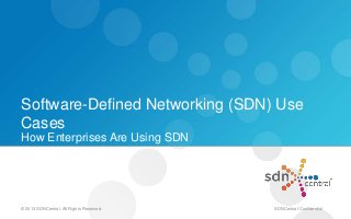 Software-Defined Networking (SDN) Use
Cases
How Enterprises Are Using SDN
© 2013 SDNCentral. All Rights Reserved. SDNCentral Confidential
 