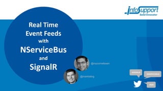 Real Time
 Event Feeds
    with
NServiceBus
     and
                       @roycornelissen

  SignalR                                #SIGNALR
                                                    #NSERVICEBUS
               @marktaling


                                                      #SDE
 