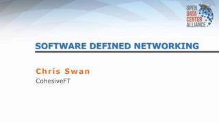 SOFTWARE DEFINED NETWORKING
Chris Swan
CohesiveFT

 