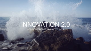 INNOVATION 2.0
SDN CONFERENCE, NYC OCT 3, 2015
 