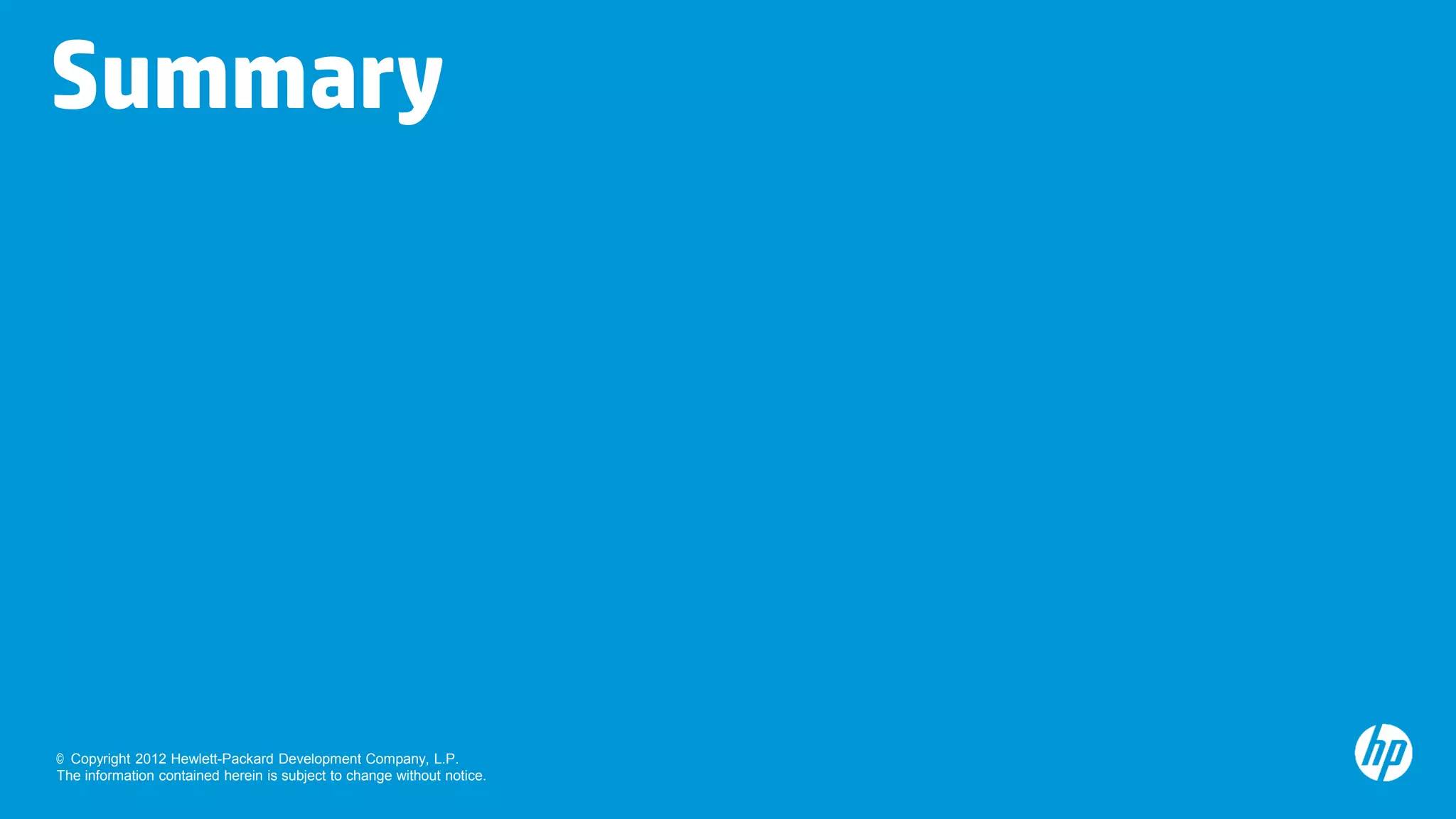 Summary




© Copyright 2012 Hewlett-Packard Development Company, L.P.
The information contained herein is subject to change without notice.
 