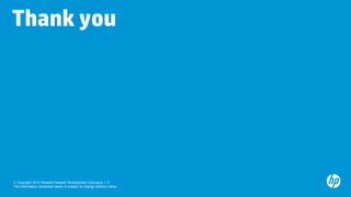 Thank you




© Copyright 2012 Hewlett-Packard Development Company, L.P.
The information contained herein is subject to change without notice.
 