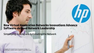 New Virtual Application Networks Innovations Advance
Software-defined Network Leadership
Simplifying, Scaling and Automating the Network




© Copyright 2012 Hewlett-Packard Development Company, L.P.
The information contained herein is subject to change without notice.
 