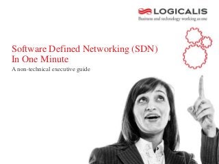 Software Defined Networking (SDN)
In One Minute
A non-technical executive guide
 