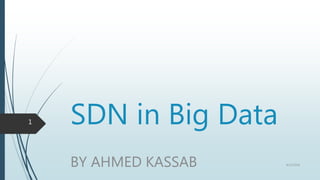 SDN in Big Data
BY AHMED KASSAB
1
8/13/2018
 