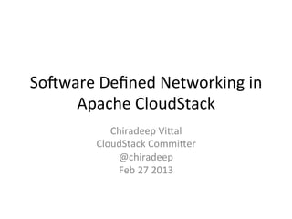 So#ware	
  Deﬁned	
  Networking	
  in	
  
     Apache	
  CloudStack	
  
              Chiradeep	
  Vi:al	
  
           CloudStack	
  Commi:er	
  
               @chiradeep	
  
               Feb	
  27	
  2013	
  
 