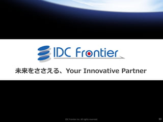 IDC Frontier Inc. All rights reserved. 33
未来をささえる、Your Innovative Partner
 