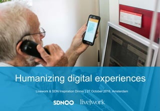 Humanizing digital experiences
Livework & SDN Inspiration Dinner | 27 October 2016, Amsterdam
 
