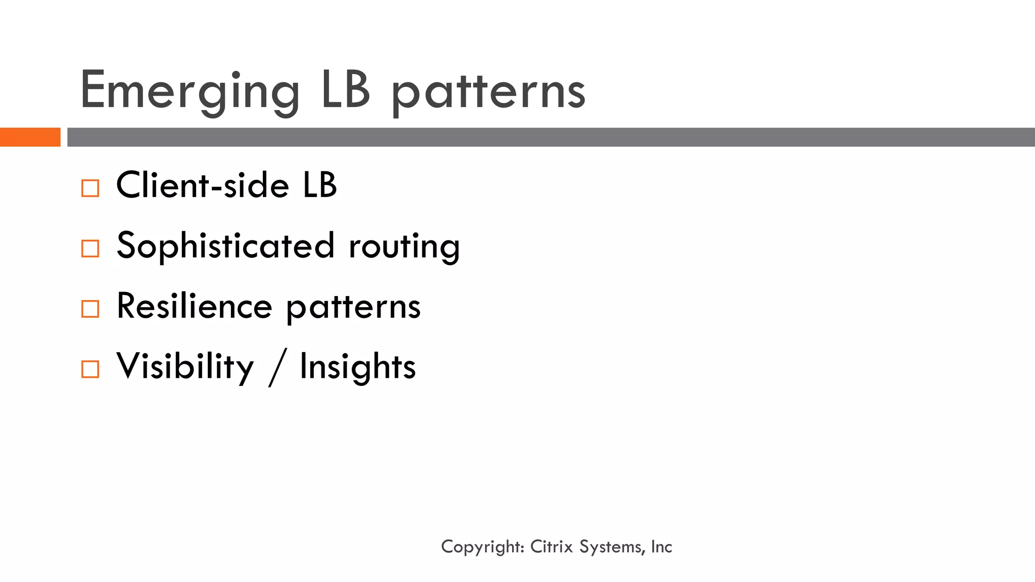 Emerging LB patterns
¨ Client-side LB
¨ Sophisticated routing
¨ Resilience patterns
¨ Visibility / Insights
Copyright: Citrix Systems, Inc
 
