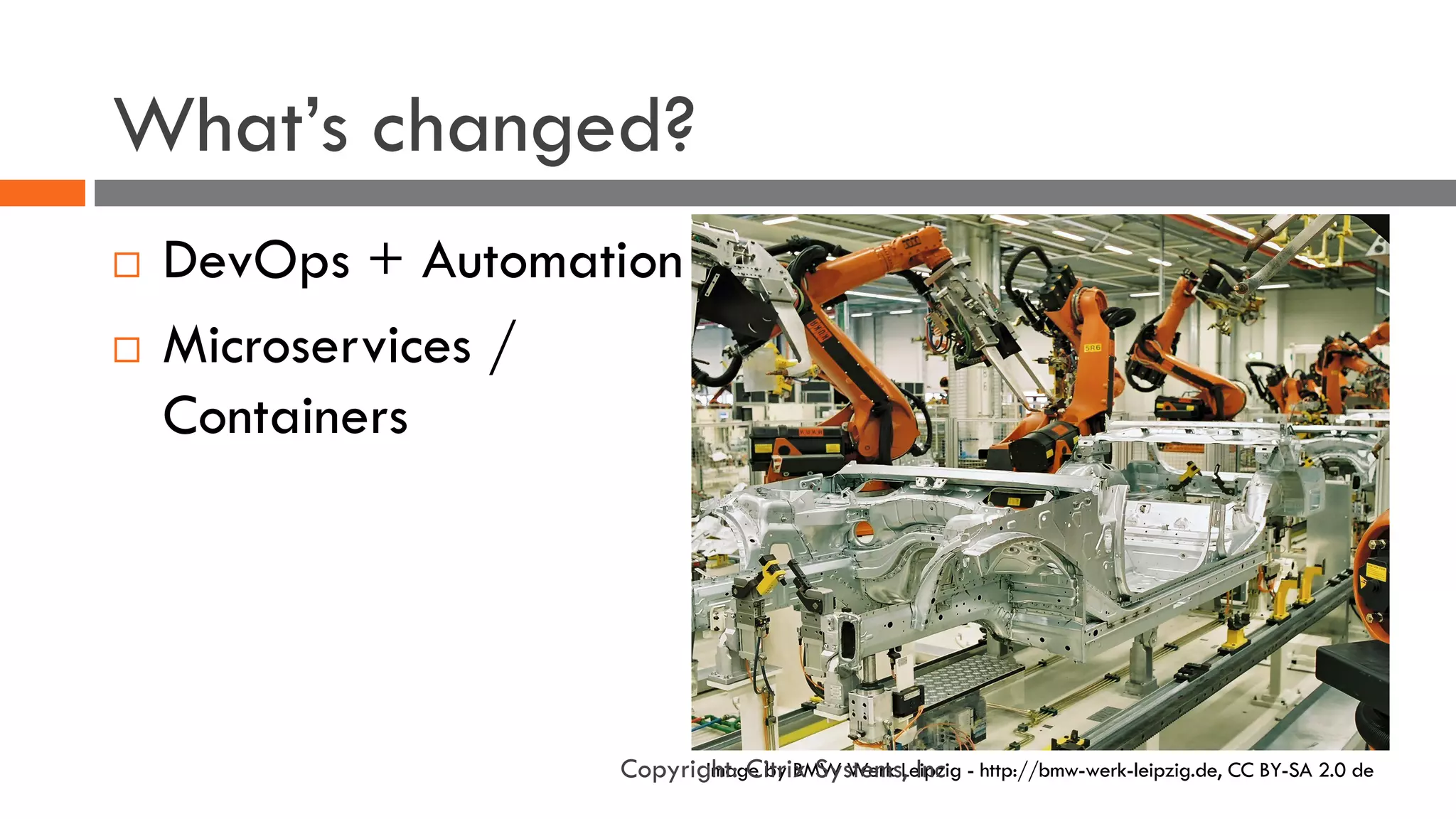 What’s changed?
¨ DevOps + Automation
¨ Microservices /
Containers
Image by BMW Werk Leipzig - http://bmw-werk-leipzig.de, CC BY-SA 2.0 deCopyright: Citrix Systems, Inc
 