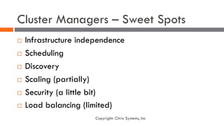 Cluster Managers – Sweet Spots
¨ Infrastructure independence
¨ Scheduling
¨ Discovery
¨ Scaling (partially)
¨ Security (a ...