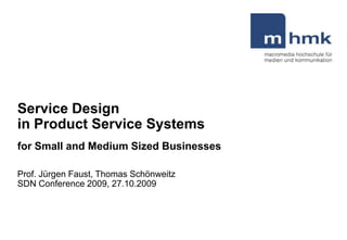 Service Design  in Product Service Systems for Small and Medium Sized Businesses Prof. Jürgen Faust, Thomas Schönweitz  SDN Conference 2009, 27.10.2009 