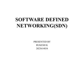 SOFTWARE DEFINED
NETWORKING(SDN)
PRESENTED BY
RUKESH K
2023614034
 