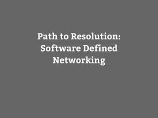 Path to Resolution:
Software Defined
Networking
 